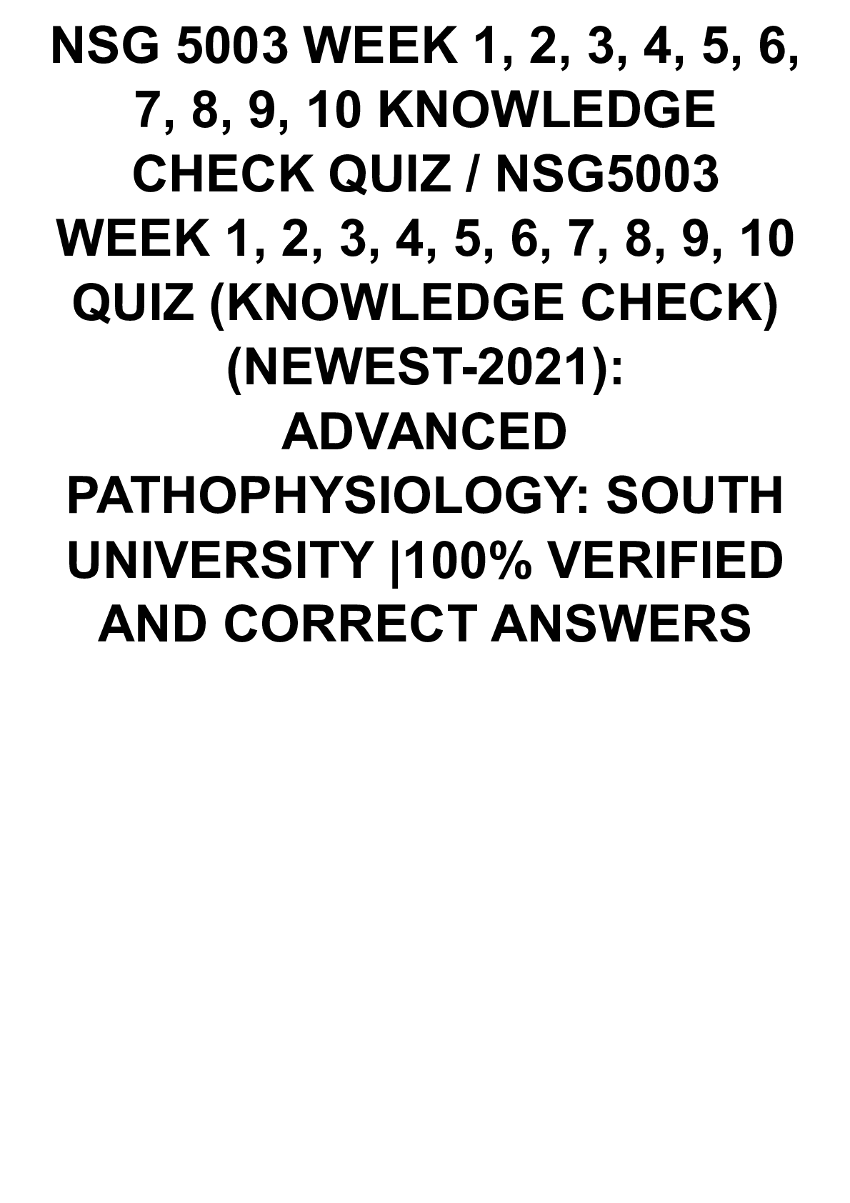 Preview image for NSG 5003 WEEK 1, 2, 3, 4, 5, 6, 7, 8, 9, 10 KNOWLEDGE CHECK(NEWEST-2021) ADVANCED PATHOPHYSIOLOGY: SOUTH UNIVERSITY |100% VERIFIED AND CORRECT ANSWERS