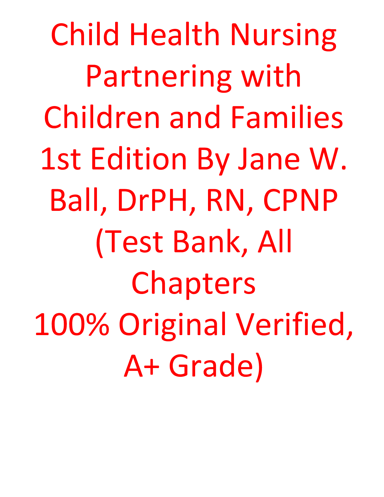 Test Bank For Child Health Nursing Partnering with Children and Families 1st Edition By Jane W. Ball, DrPH, RN, CPNP
