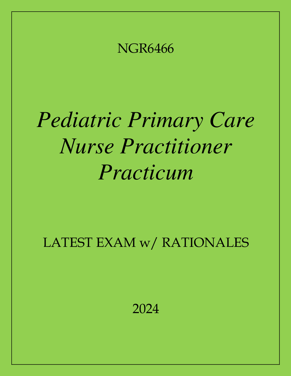 Preview of NGR6466 PEDIATRIC PRIMARY CARE NURSE PRACTITIONER PRACTICUM LATEST EXAM WITH RATIONALES 2024