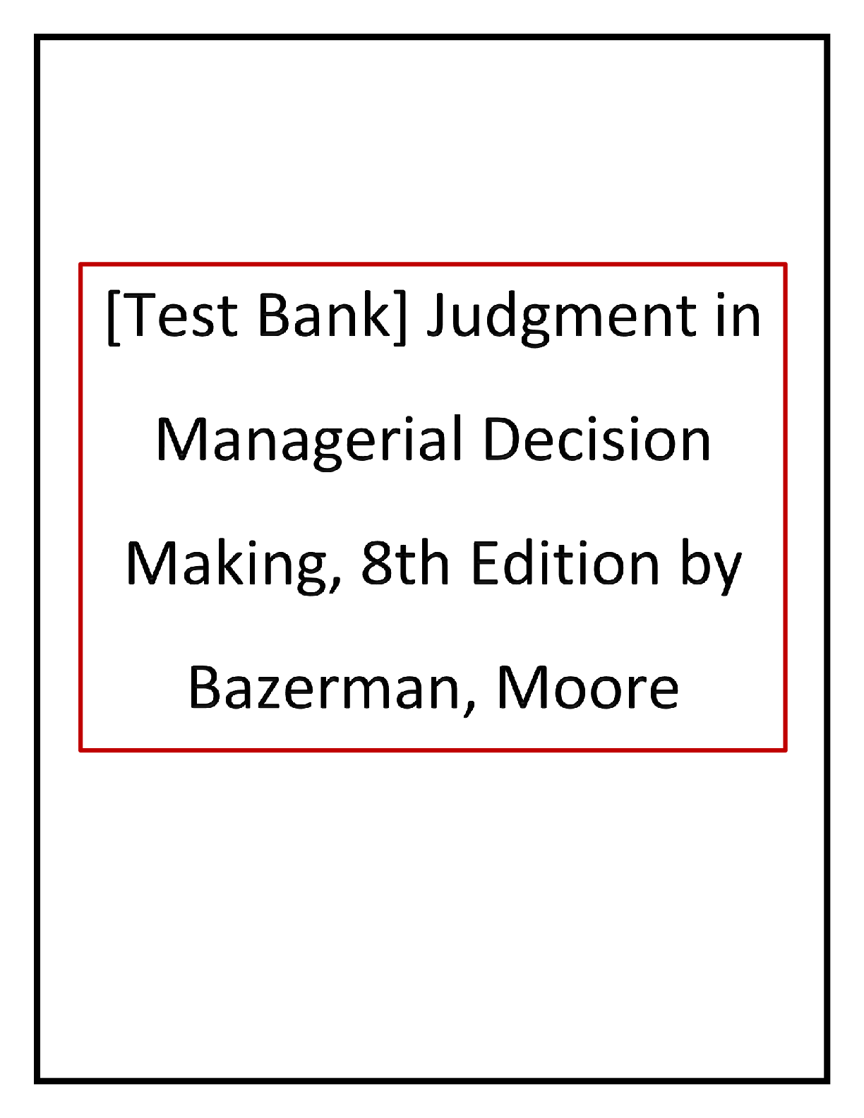 Preview image for Test Bank for Judgment in Managerial Decision Making, 8th Edition, Max H. Bazerman, Don A. Moore