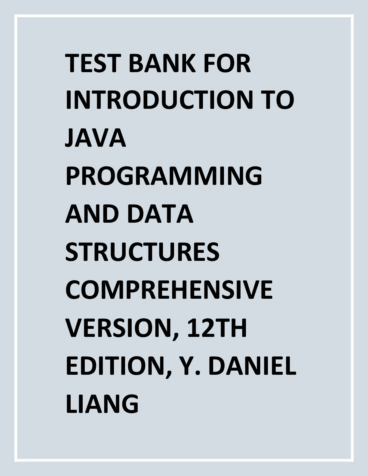 Preview image for TEST BANK FOR  INTRODUCTION TO  JAVA  PROGRAMMING  AND DATA  STRUCTURES  COMPREHENSIVE  VERSION, 12TH  EDITION, Y. DANIEL  LIANG