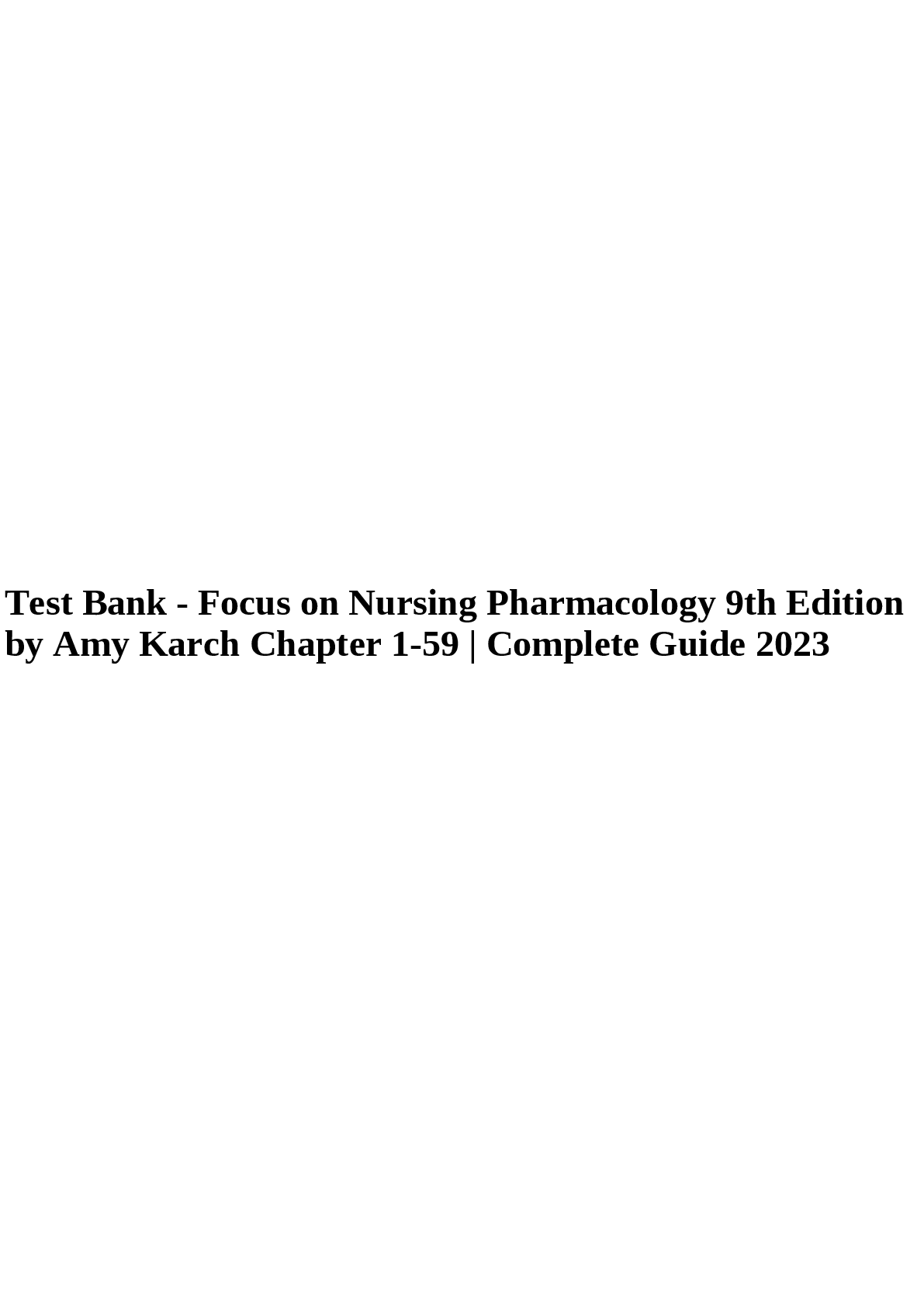 Recommended document preview for Test Bank - Focus on Nursing Pharmacology 9th Edition by Amy Karch Chapter 1-59  Complete Guide 2023