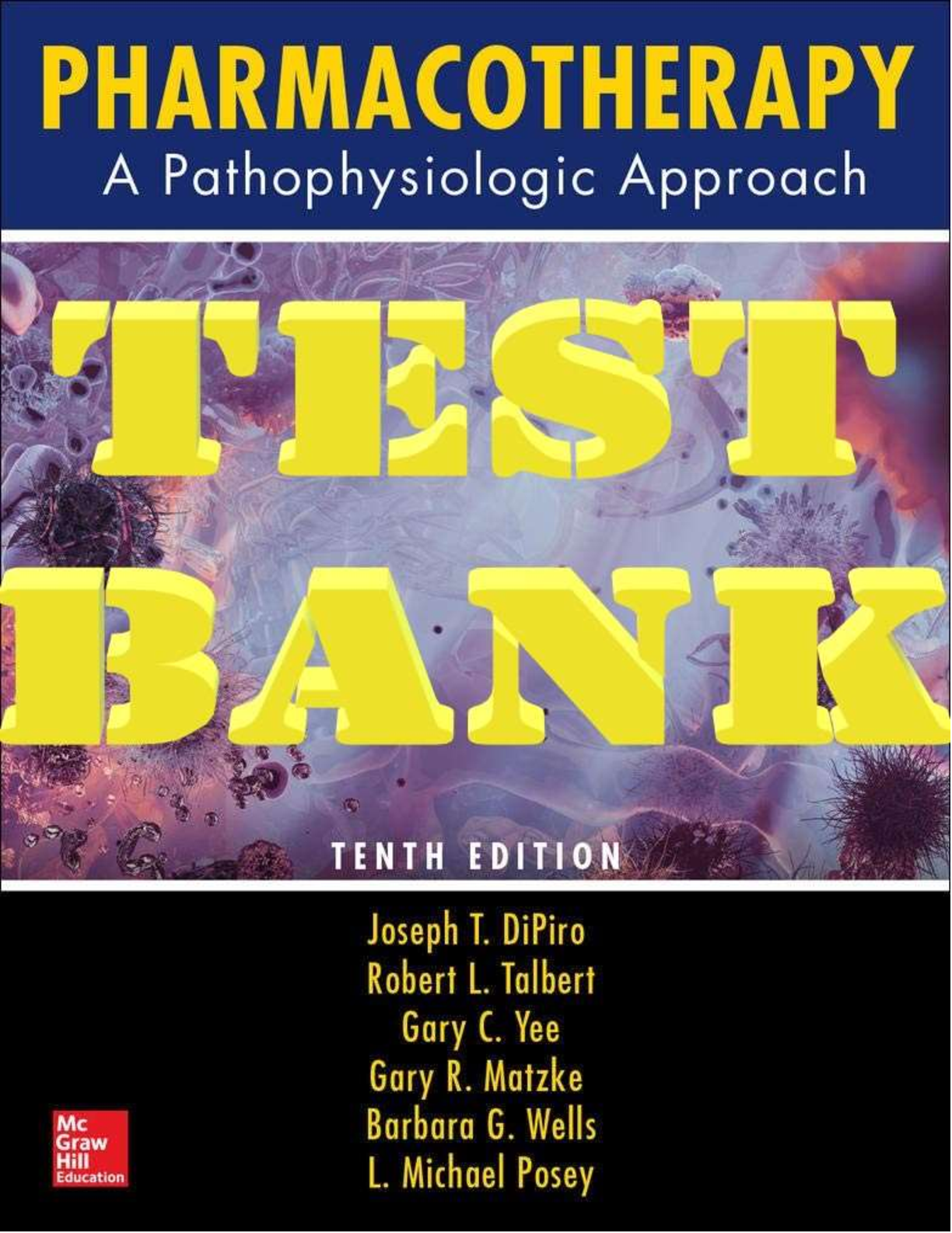 Pharmacotherapy A Pathophysiologic Approach 10th Edition By Joseph T. Dipiro, Robert L. Talbert, Gary C. Yee, Gary R. Matzke, Barbara G. Wells, L. Michael Posey TEST BANK