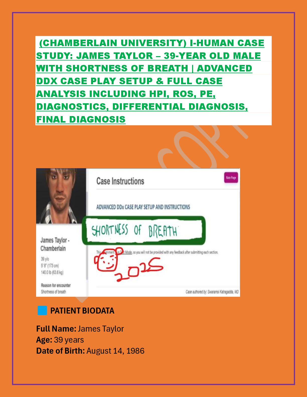 Preview image for (CHAMBERLAIN UNIVERSITY) I-HUMAN CASE  STUDY: JAMES TAYLOR – 39-YEAR OLD MALE  WITH SHORTNESS OF BREATH | ADVANCED  DDX CASE PLAY SETUP & FULL CASE  ANALYSIS INCLUDING HPI, ROS, PE,  DIAGNOSTICS, DIFFERENTIAL DIAGNOSIS,  FINAL DIAGNOSIS