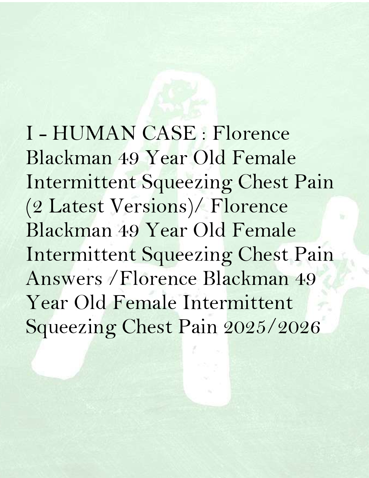 Recommended document preview for I - HUMAN CASE : Florence  Blackman 49 Year Old Female  Intermittent Squeezing Chest Pain  (2 Latest Versions)/ Florence  Blackman 49 Year Old Female  Intermittent Squeezing Chest Pain  Answers /Florence Blackman 49  Year Old Female Intermittent  Squeezing Chest Pain 2025/2026