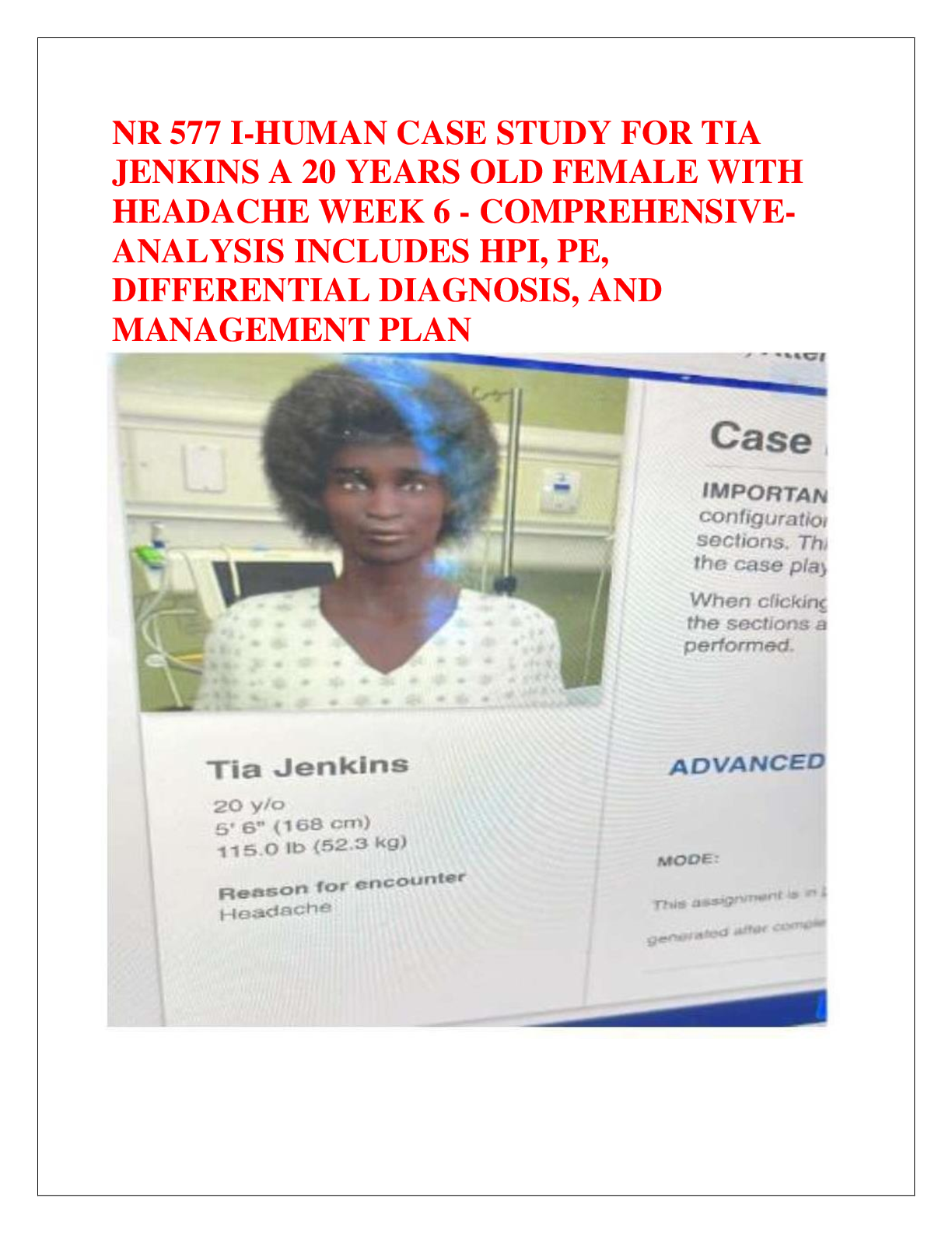 Preview image for NR 577 I-HUMAN CASE STUDY FOR TIA  JENKINS A 20 YEARS OLD FEMALE WITH  HEADACHE WEEK 6 - COMPREHENSIVE ANALYSIS INCLUDES HPI, PE,  DIFFERENTIAL DIAGNOSIS, AND  MANAGEMENT PLAN
