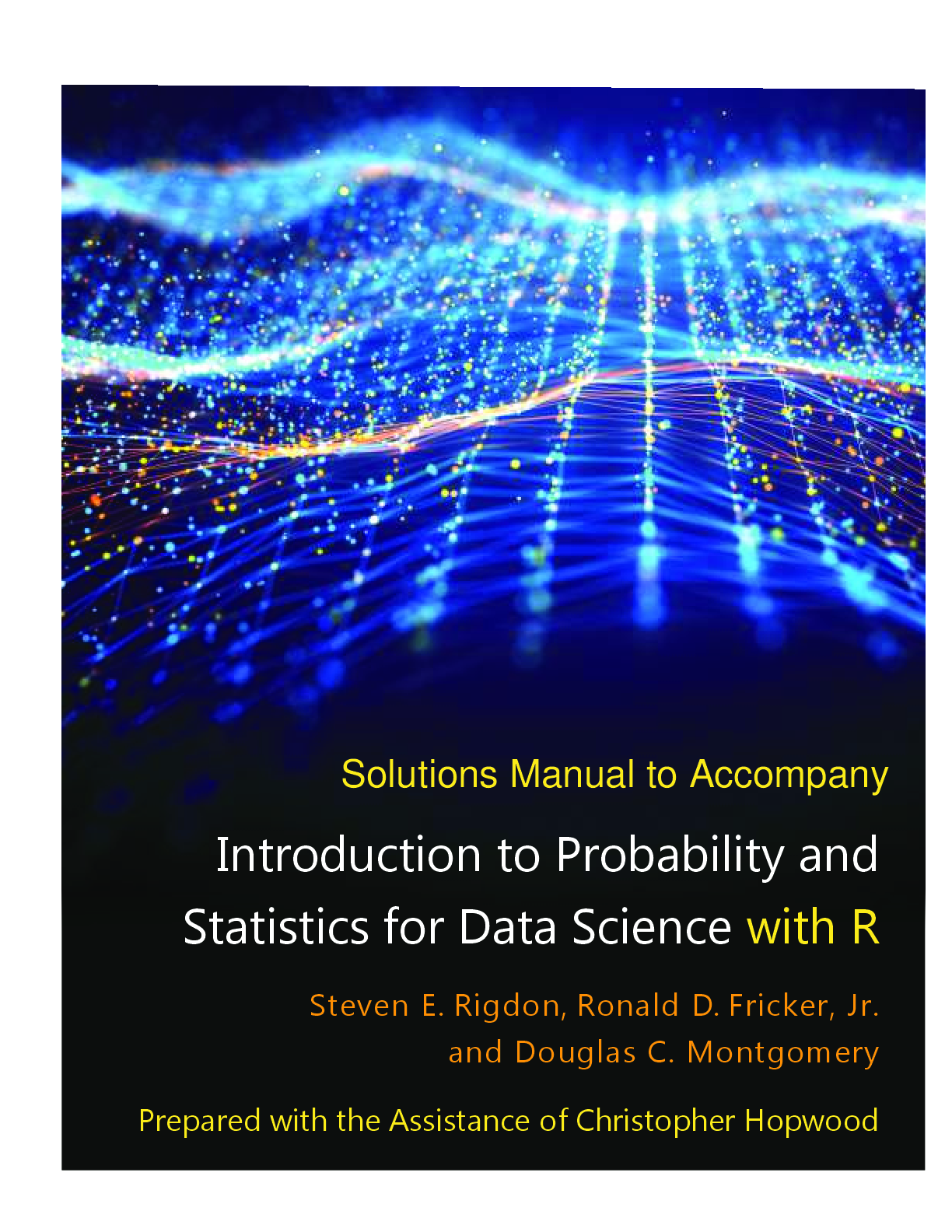 Preview of Solutions Manual for Introduction to Probability and Statistics for Data Science. 1st Edition. Steven E. Rigdon, Ronald D. Fricker, Jr, Douglas C. Montgomery