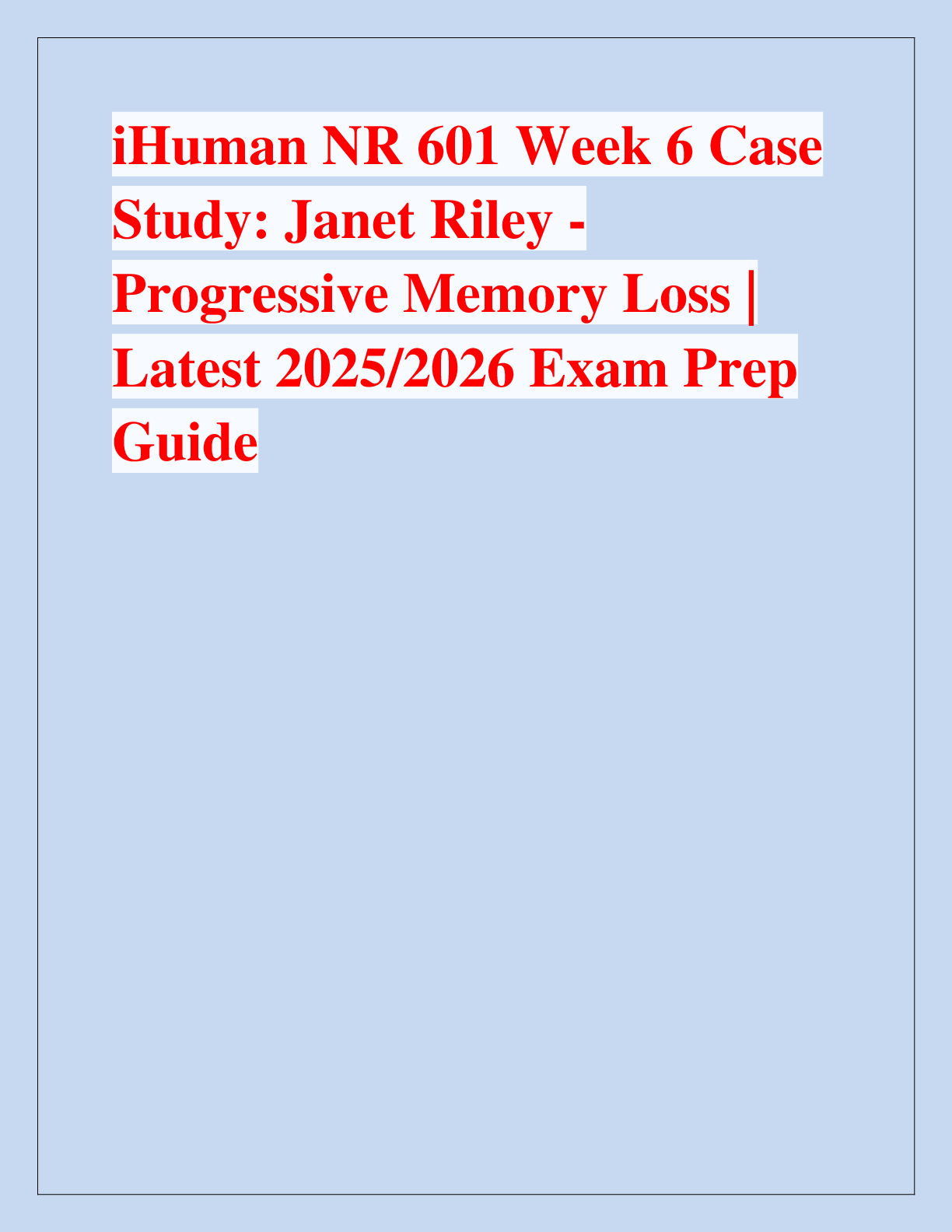 Recommended document preview for iHuman NR 601 Week 6 Case  Study: Janet Riley - Progressive Memory Loss |  Latest 2025/2026 Exam Prep  Guide