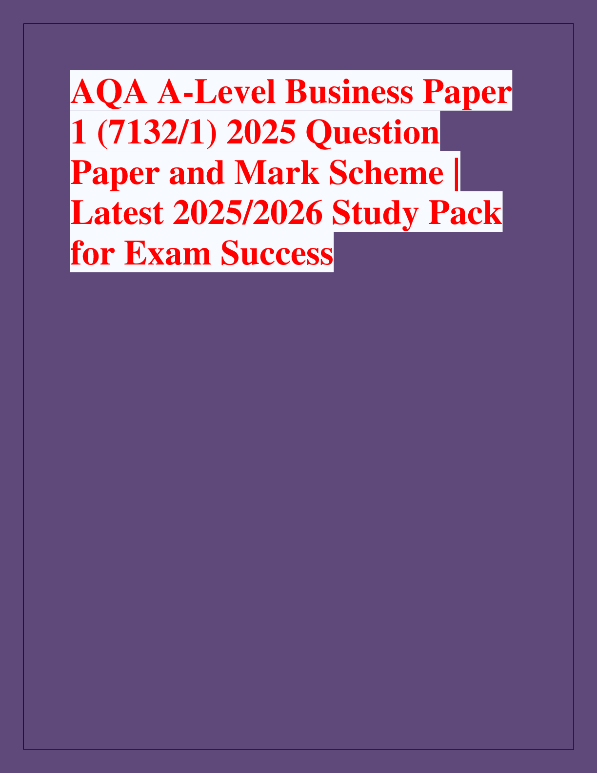 Recommended document preview for AQA A-Level Business Paper  1 (7132/1) 2025 Question  Paper and Mark Scheme |  Latest 2025/2026 Study Pack  for Exam Success
