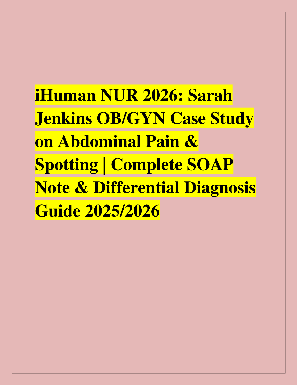 Recommended document preview for iHuman NUR 2026: Sarah  Jenkins OB/GYN Case Study  on Abdominal Pain &  Spotting | Complete SOAP  Note & Differential Diagnosis  Guide 2025/2026
