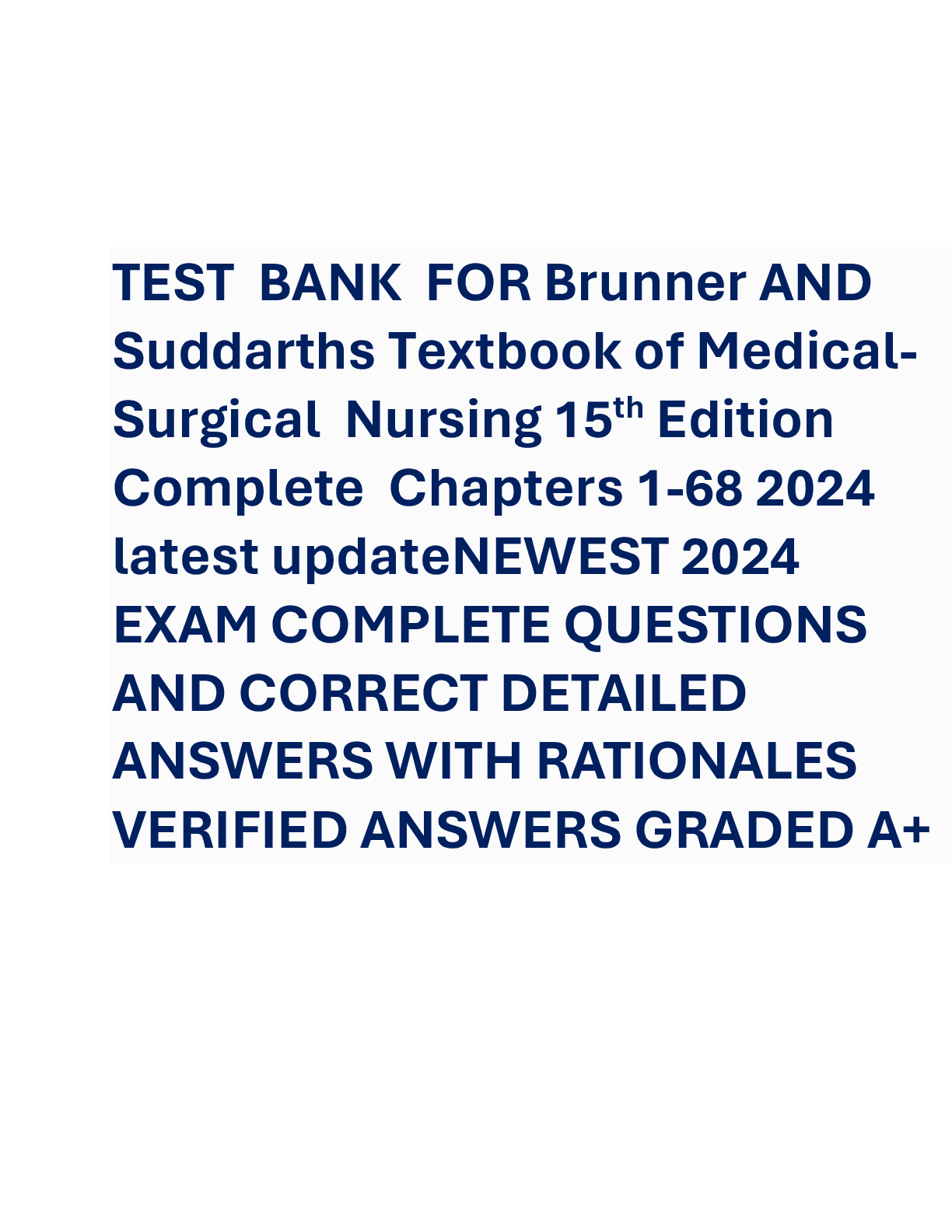 Recommended document preview for TEST BANK FOR Brunner AND Suddarths Textbook of MedicalSurgical Nursing 15th Edition  Complete Chapters 1-68 2024  latest updateNEWEST 2024  EXAM COMPLETE QUESTIONS  AND CORRECT DETAILED  ANSWERS WITH RATIONALES  VERIFIED ANSWERS GRADED A+