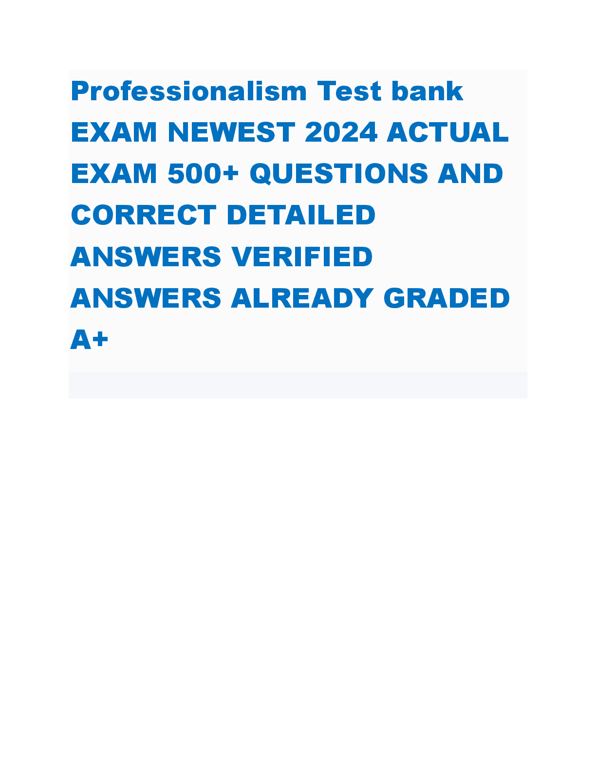 Recommended document preview for Professionalism Test bank EXAM NEWEST 2024 ACTUAL  EXAM 500+ QUESTIONS AND  CORRECT DETAILED  ANSWERS VERIFIED  ANSWERS ALREADY GRADED  A+