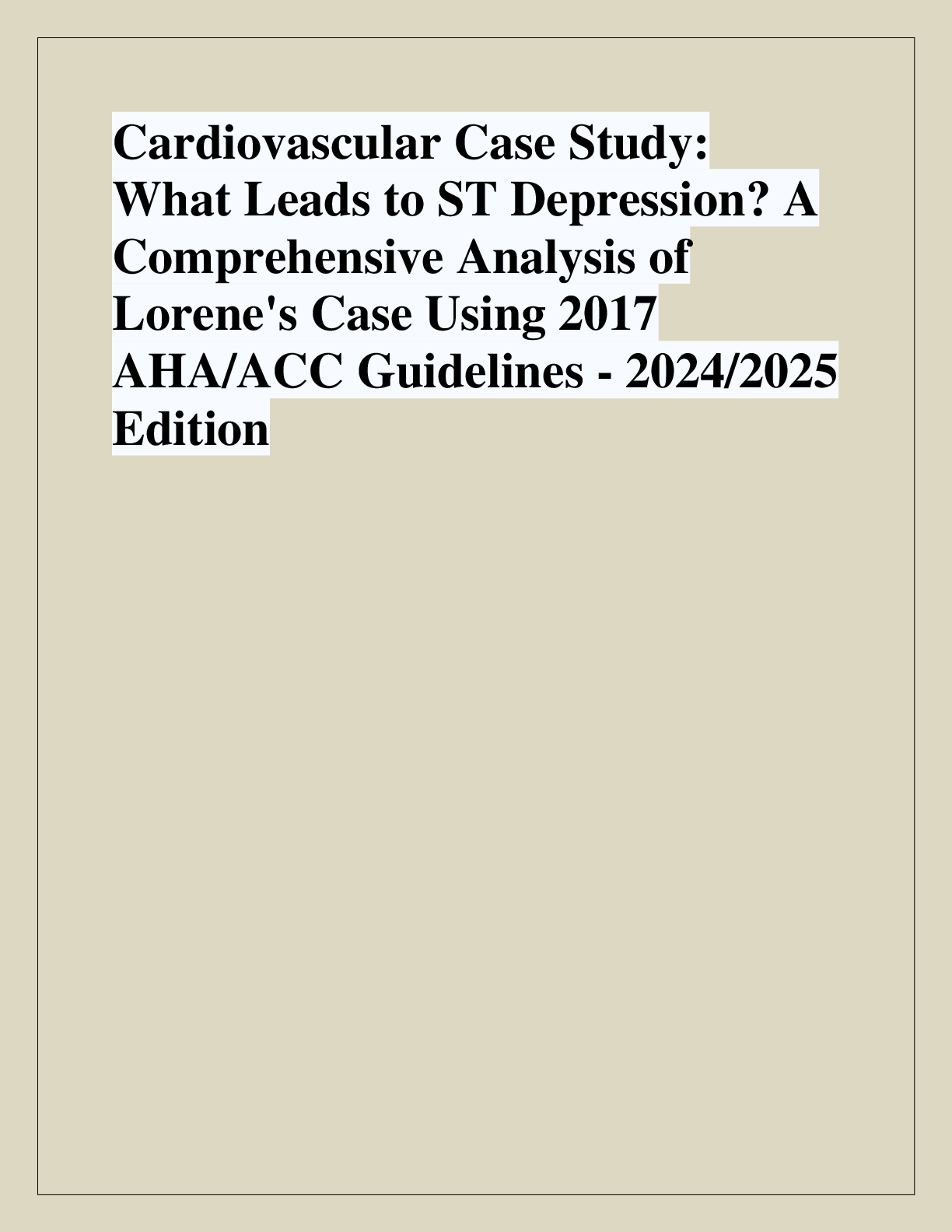 Recommended document preview for Cardiovascular Case Study:  What Leads to ST Depression? A  Comprehensive Analysis of  Lorene's Case Using 2017  AHA/ACC Guidelines  Edition - 2024/2025