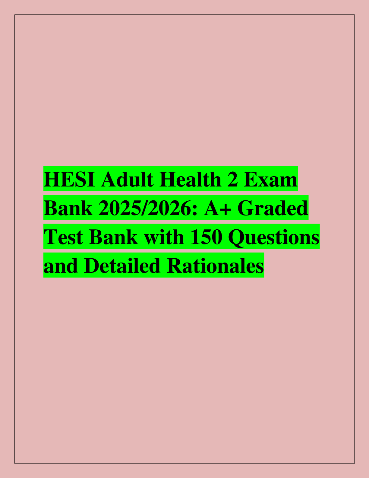 Recommended document preview for HESI Adult Health 2 Exam  Bank 2025/2026: A+ Graded  Test Bank with 150 Questions  and Detailed Rationales
