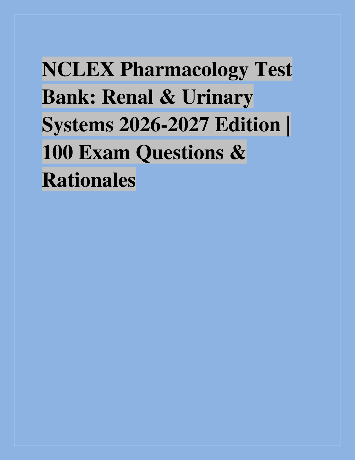 Recommended document preview for NCLEX Pharmacology Test  Bank: Renal & Urinary  Systems 2026-2027 Edition |  100 Exam Questions &  Rationales