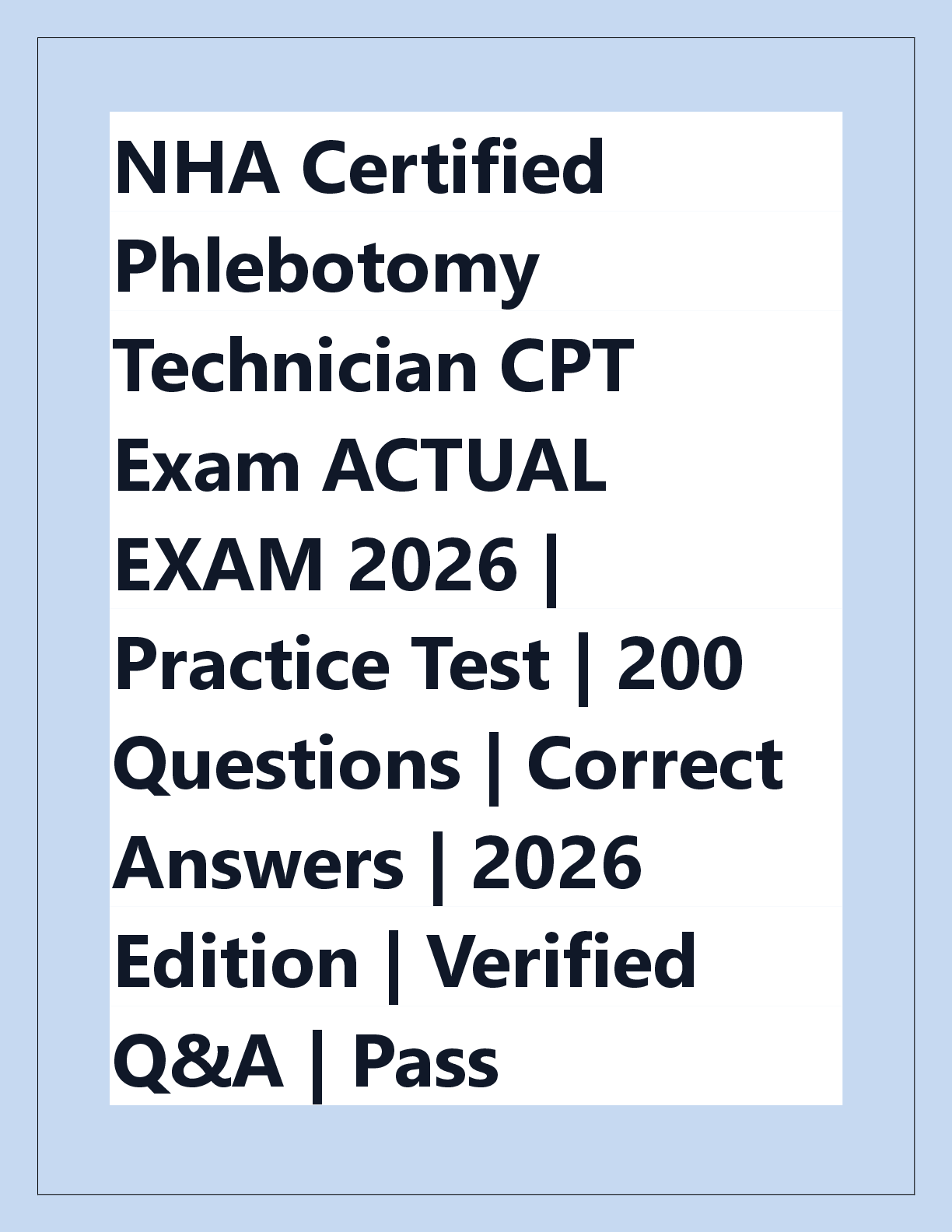 Recommended document preview for NHA Certified  Phlebotomy  Technician CPT  Exam ACTUAL  EXAM 2026 |  Practice Test | 200  Questions | Correct  Answers | 2026  Edition | Verified  Q&A | Pass  Guaranteed - A+  Graded