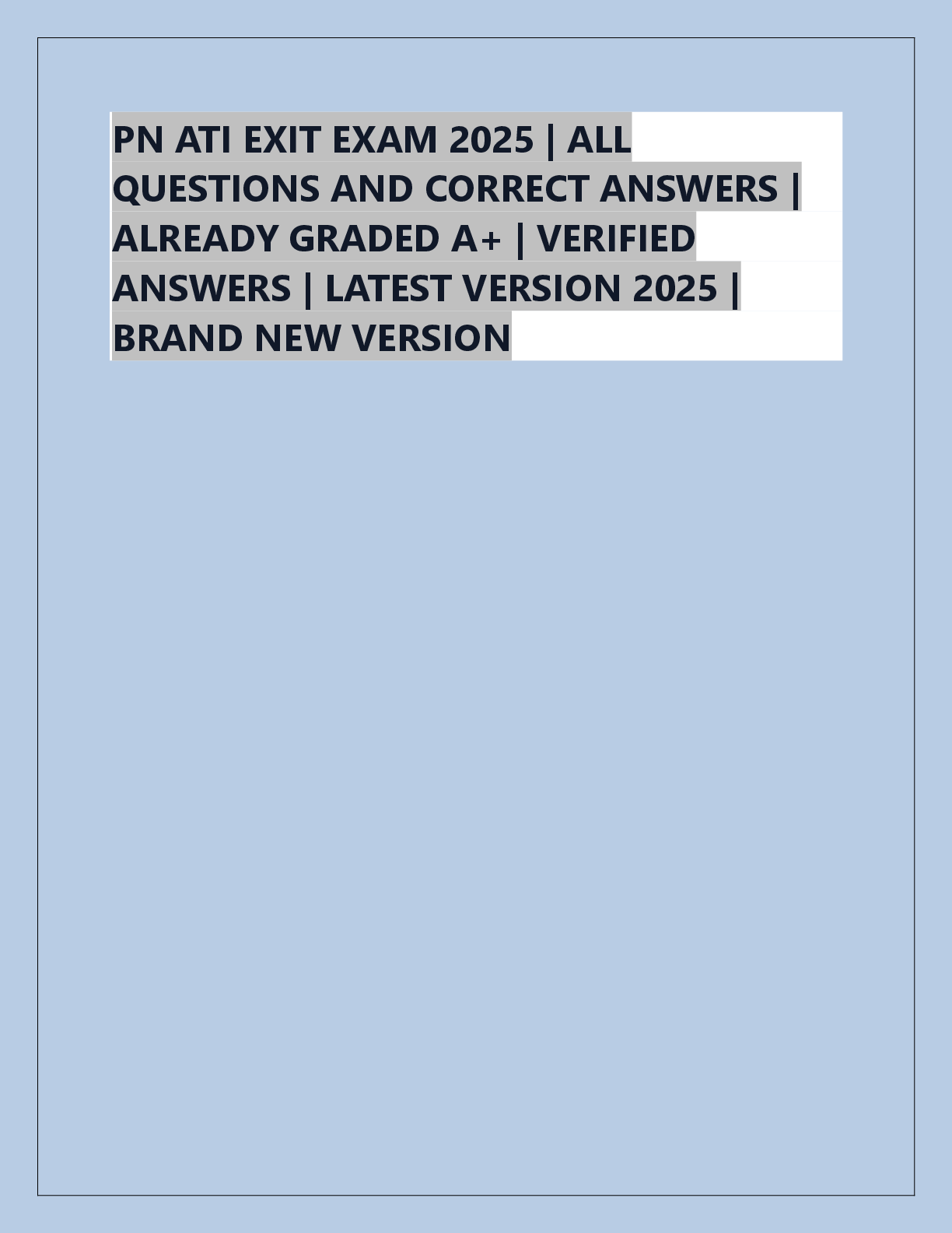 Recommended document preview for PN ATI EXIT EXAM 2025 | ALL  QUESTIONS AND CORRECT ANSWERS |  ALREADY GRADED A+ | VERIFIED  ANSWERS | LATEST VERSION 2025 |  BRAND NEW VERSION