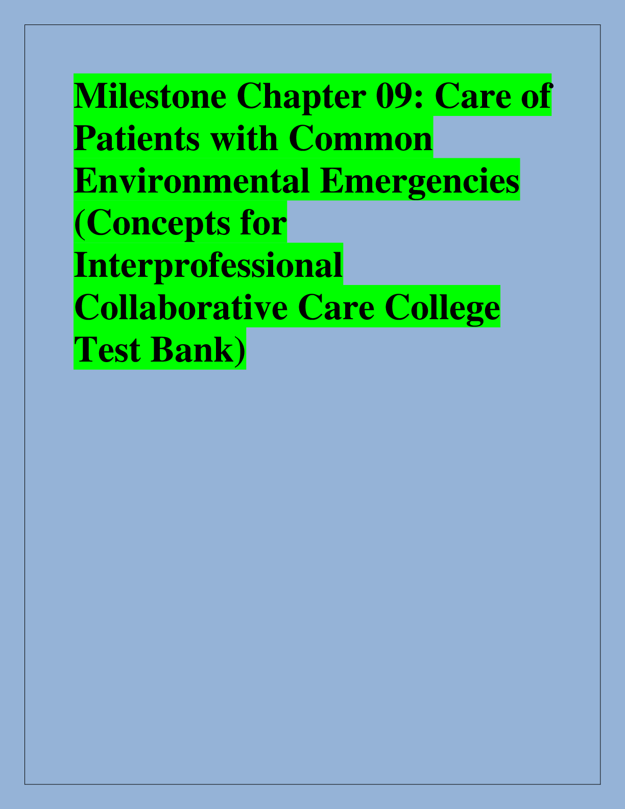 Recommended document preview for Milestone Chapter 09: Care of  Patients with Common  Environmental Emergencies  (Concepts for  Interprofessional  Collaborative Care College  Test Bank)