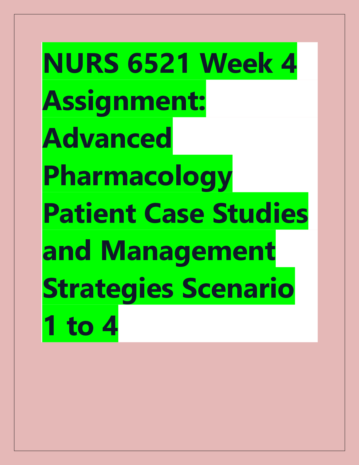 Recommended document preview for NURS 6521 Week 4  Assignment:  Advanced  Pharmacology  Patient Case Studies  and Management  Strategies Scenario  1 to 4