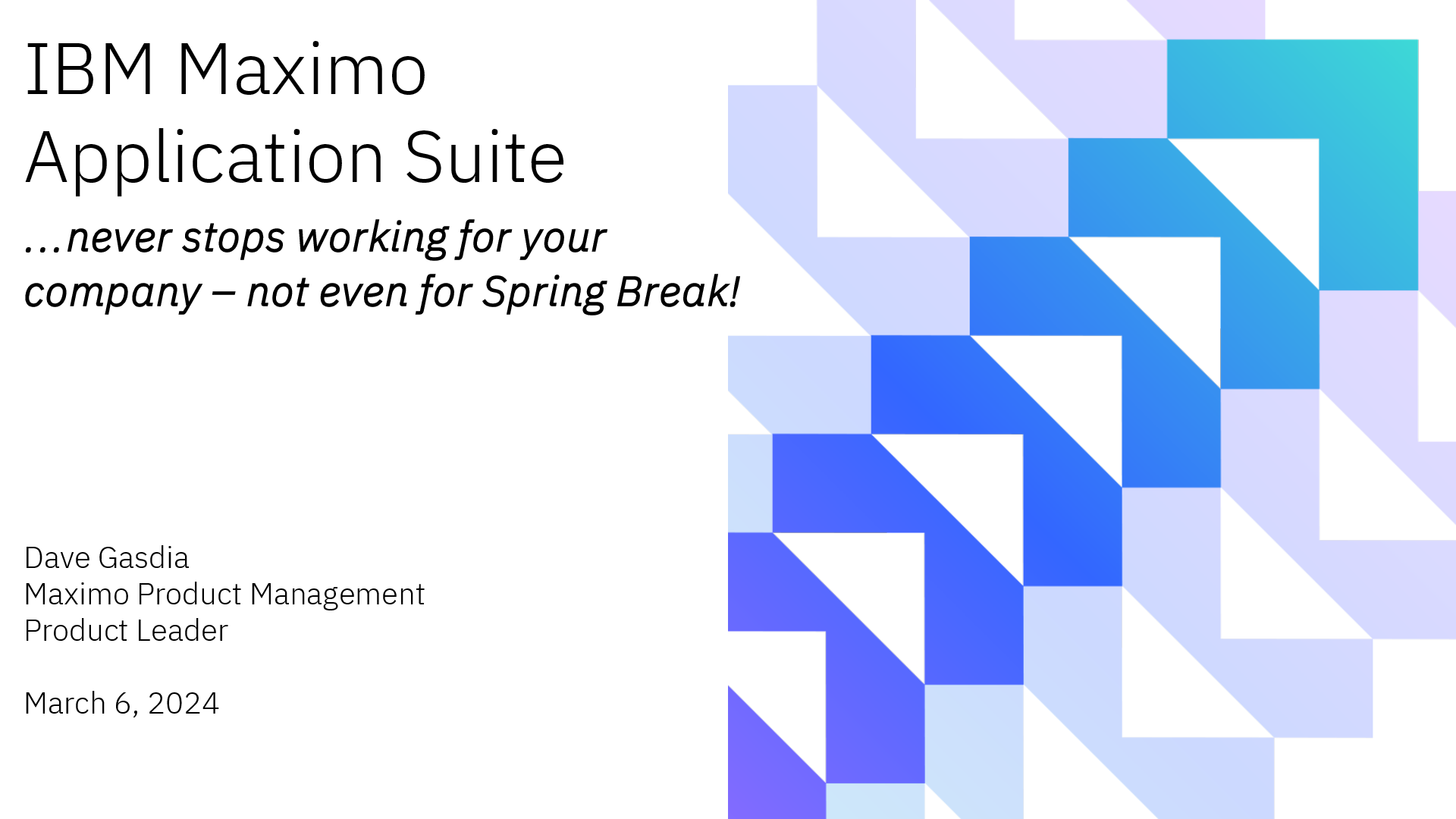 Recommended document preview for IBM Maximo  Application Suite …never stops working for your  company – not even for Spring Break!