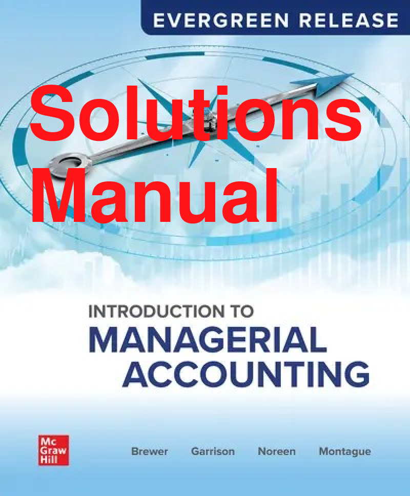 Recommended document preview for Solutions Manual Introduction to Managerial Accounting 2025 Release By Peter Brewer, Ray Garrison, Eric Noreen All Chapters 1-14
