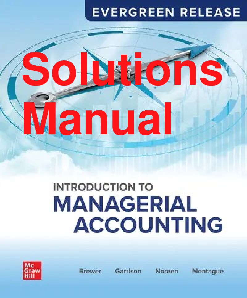 Recommended document preview for Solutions Manual Introduction to Managerial Accounting EverGreen Release By Peter Brewer, Ray Garrison, Eric Noreen All Chapters 1-14