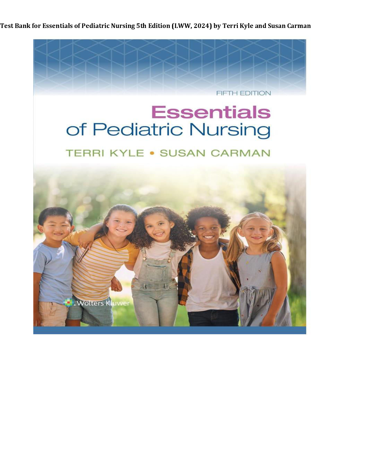 Recommended document preview for Complete Test Bank for Essentials of Pediatric Nursing 5th Edition (LWW, 2024) by Terri Kyle and Susan Carman All Chapters 1-29! ALREADY RATED A+ 100% CORRECT ANSWER