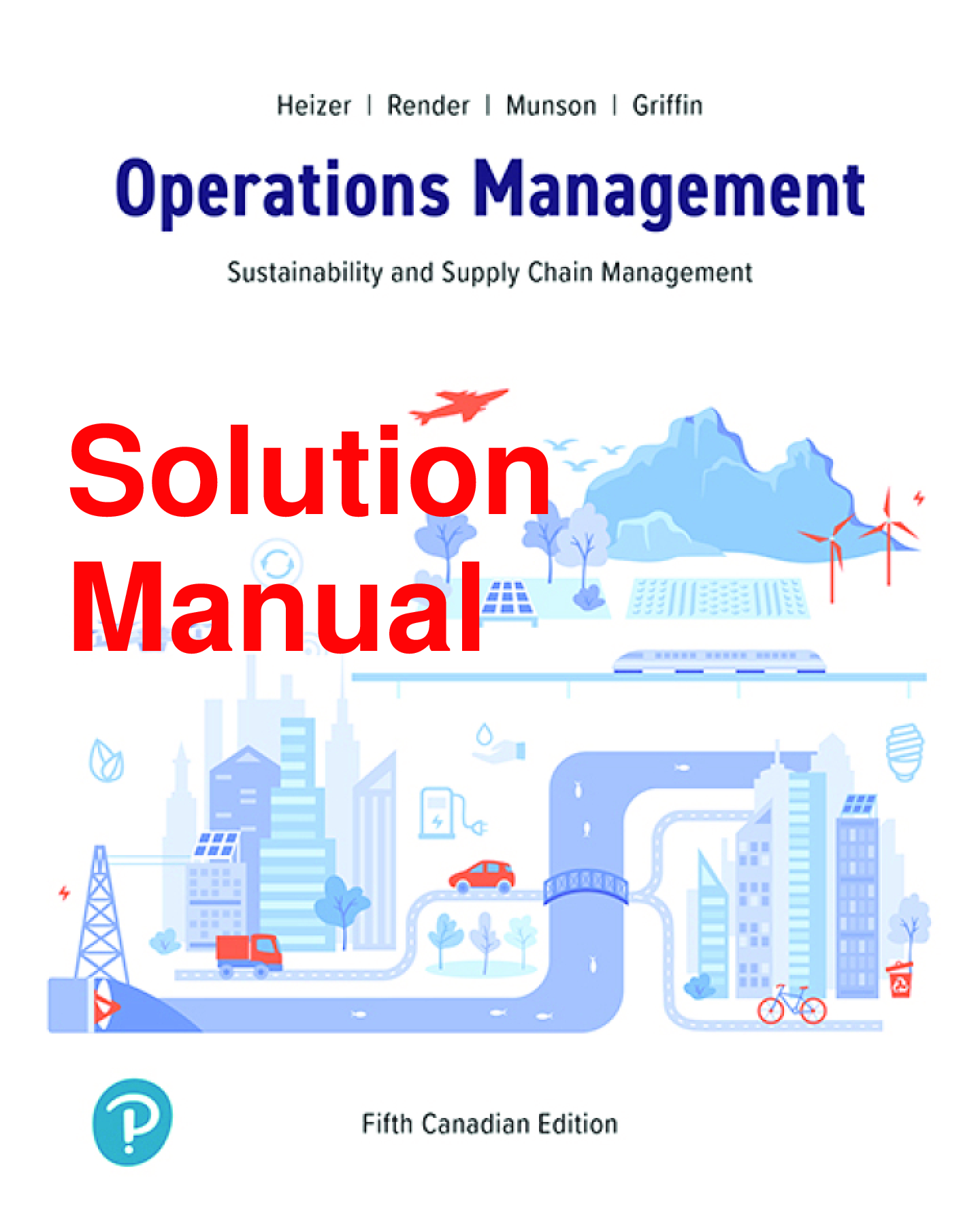 Recommended document preview for Solutions Manual Operations Management Sustainability and Supply Chain Management 5th Canadian Edition By Jay Heizer, Render, Munson, Griffin Chapters 1-17