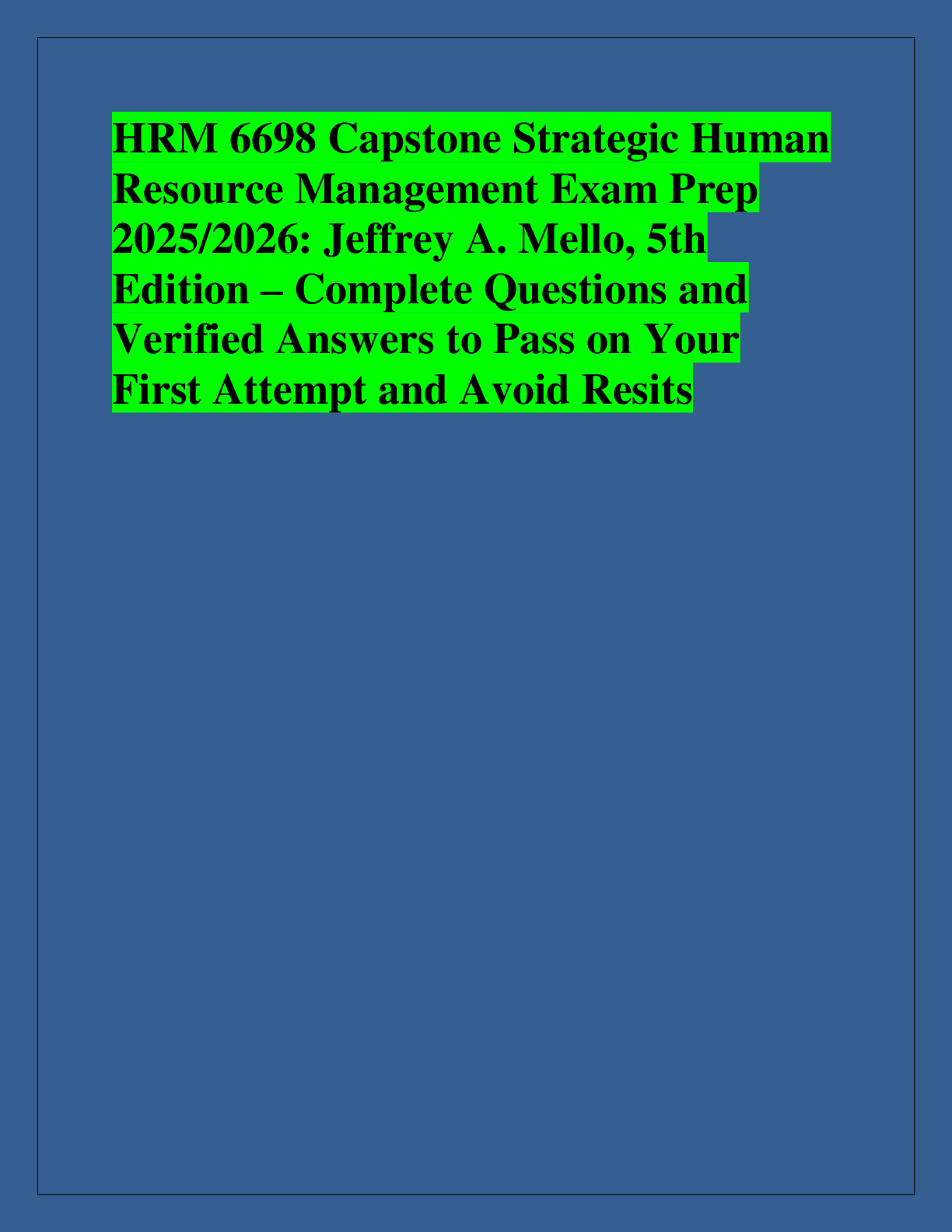 Recommended document preview for HRM 6698 Capstone Strategic Human  Resource Management Exam Prep  2025/2026: Jeffrey A. Mello, 5th  Edition – Complete Questions and  Verified Answers to Pass on Your  First Attempt and Avoid Resits