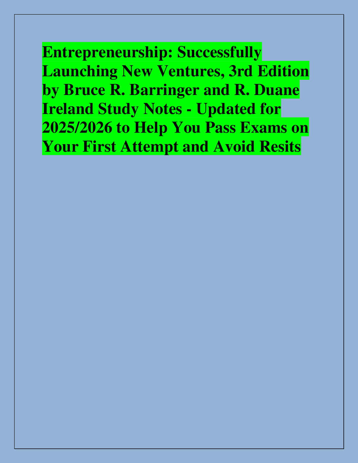 Recommended document preview for Entrepreneurship: Successfully  Launching New Ventures, 3rd Edition  by Bruce R. Barringer and R. Duane  Ireland Study Notes - Updated for  2025/2026 to Help You Pass Exams on  Your First Attempt and Avoid Resits