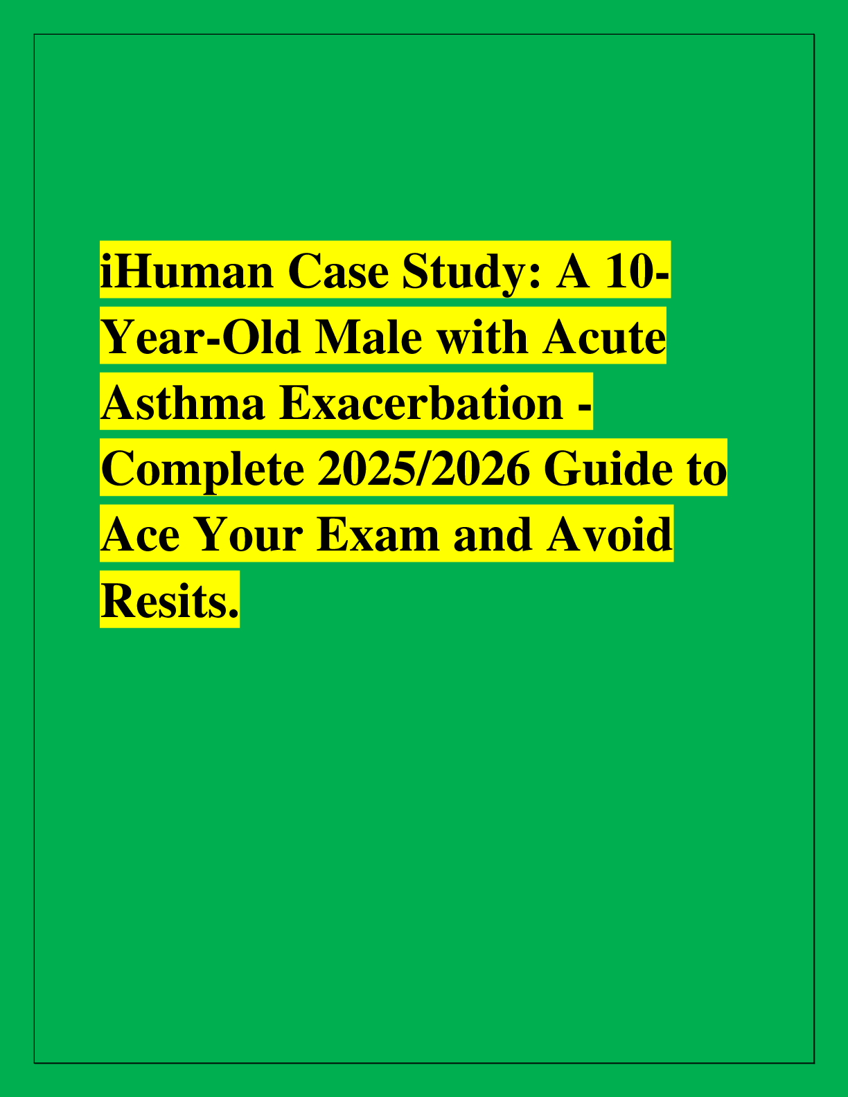 Recommended document preview for iHuman Case Study: A 10- Year-Old Male with Acute  Asthma Exacerbation - Complete 2025/2026 Guide to  Ace Your Exam and Avoid  Resits.