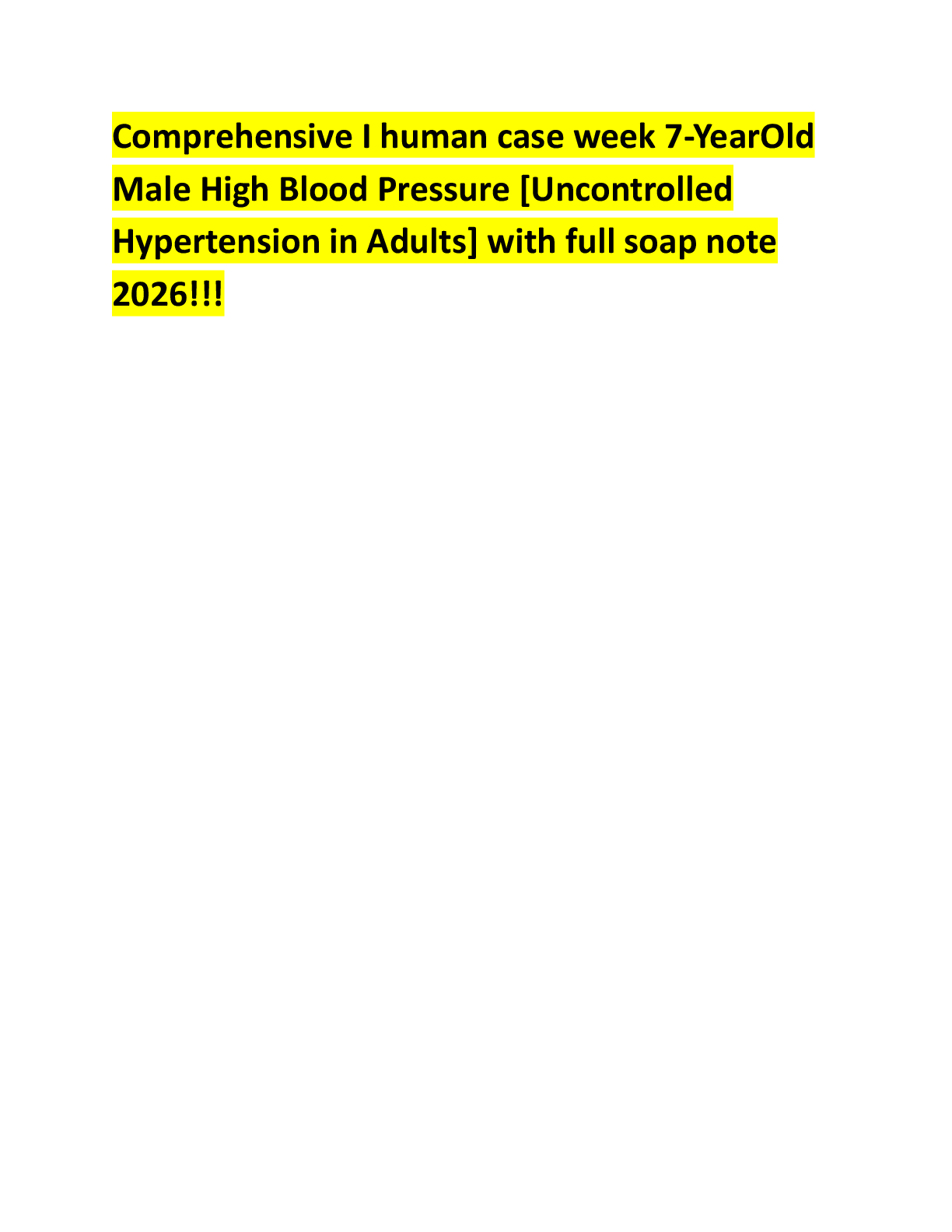 Recommended document preview for Comprehensive I human case week 7-YearOld  Male High Blood Pressure [Uncontrolled  Hypertension in Adults] with full soap note  2026!!!