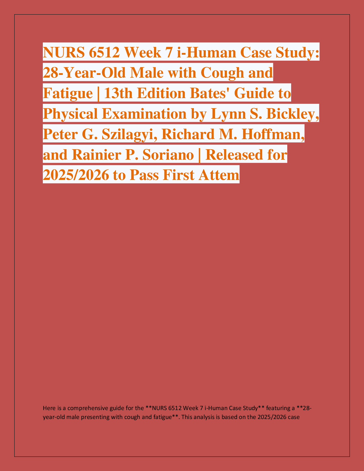 Recommended document preview for NURS 6512 Week 7 i-Human Case Study:  28-Year-Old Male with Cough and  Fatigue | 13th Edition Bates' Guide to Physical Examination by Lynn S. Bickley,  Peter G. Szilagyi, Richard M. Hoffman,  and Rainier P. Soriano | Released for  2025/2026 to Pass First Attem