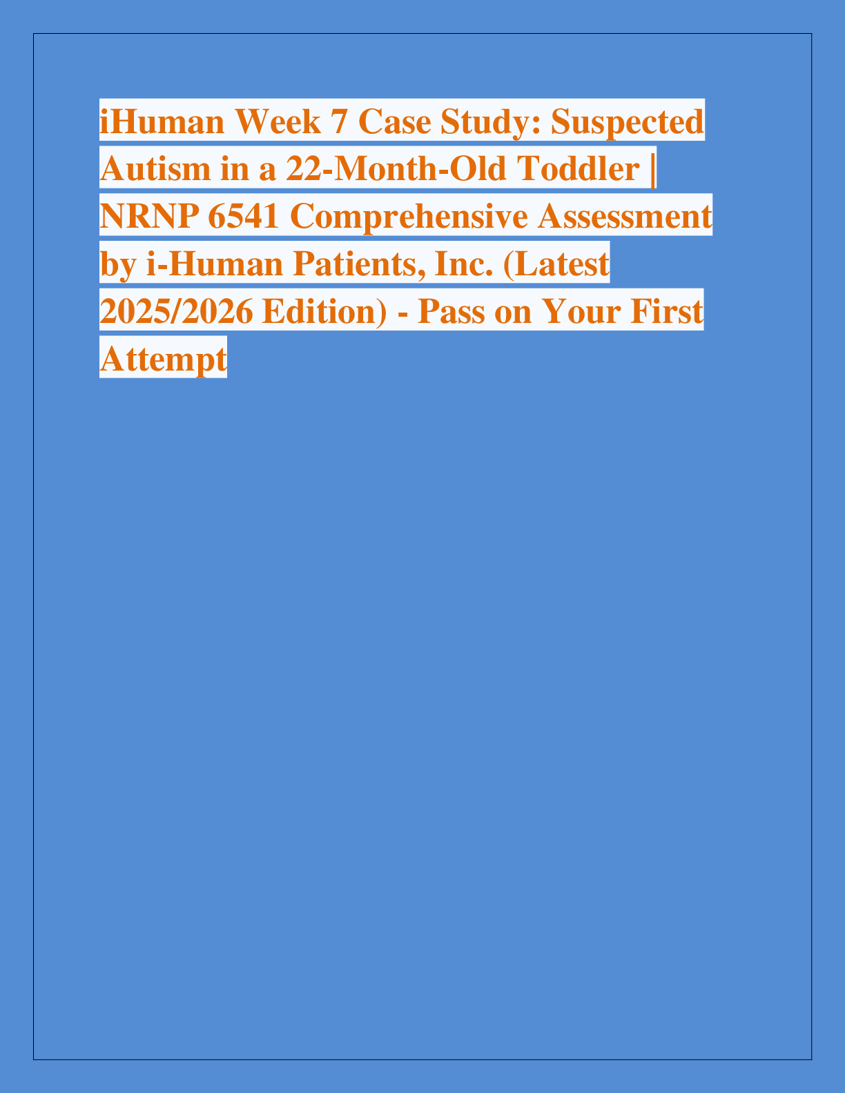 Preview of iHuman Week 7 Case Study: Suspected  Autism in a 22-Month-Old Toddler |  NRNP 6541 Comprehensive Assessment  by i-Human Patients, Inc. (Latest  2025/2026 Edition) - Pass on Your First  Attempt