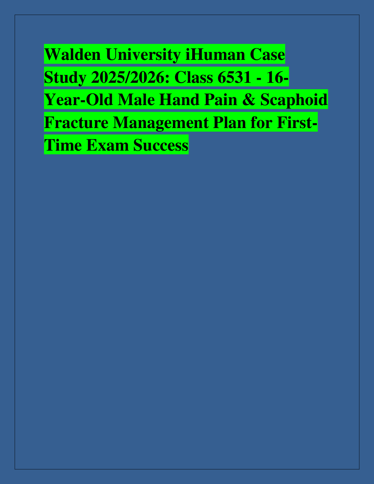 Recommended document preview for Walden University iHuman Case  Study 2025/2026: Class 6531 - 16- Year-Old Male Hand Pain & Scaphoid  Fracture Management Plan for FirstTime Exam Success