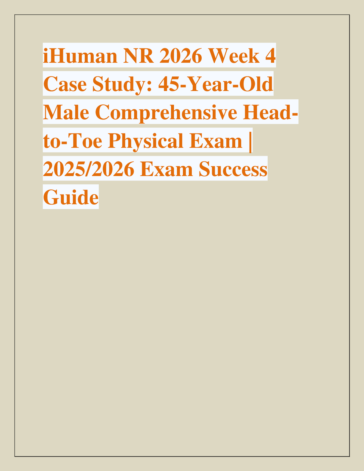 Recommended document preview for iHuman NR 2026 Week 4  Case Study: 45-Year-Old  Male Comprehensive Headto-Toe Physical Exam |  2025/2026 Exam Success  Guide