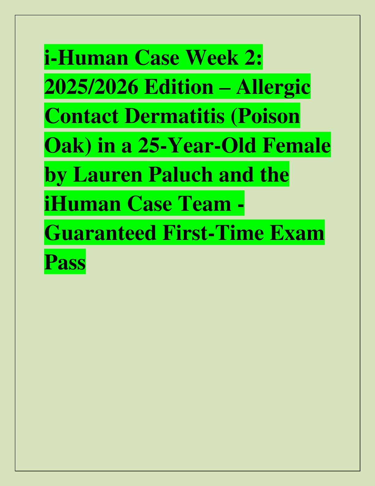 Recommended document preview for i-Human Case Week 2:  2025/2026 Edition – Allergic  Contact Dermatitis (Poison  Oak) in a 25-Year-Old Female  by Lauren Paluch and the  iHuman Case Team - Guaranteed First-Time Exam  Pass