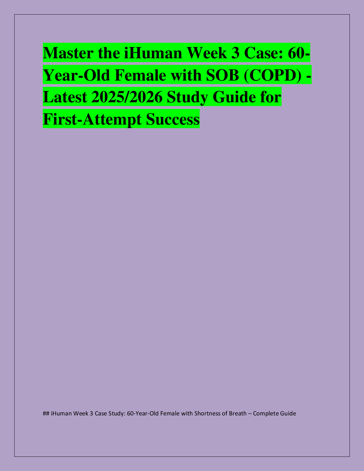 Recommended document preview for Master the iHuman Week 3 Case: 60- Year-Old Female with SOB (COPD) - Latest 2025/2026 Study Guide for  First-Attempt Succes