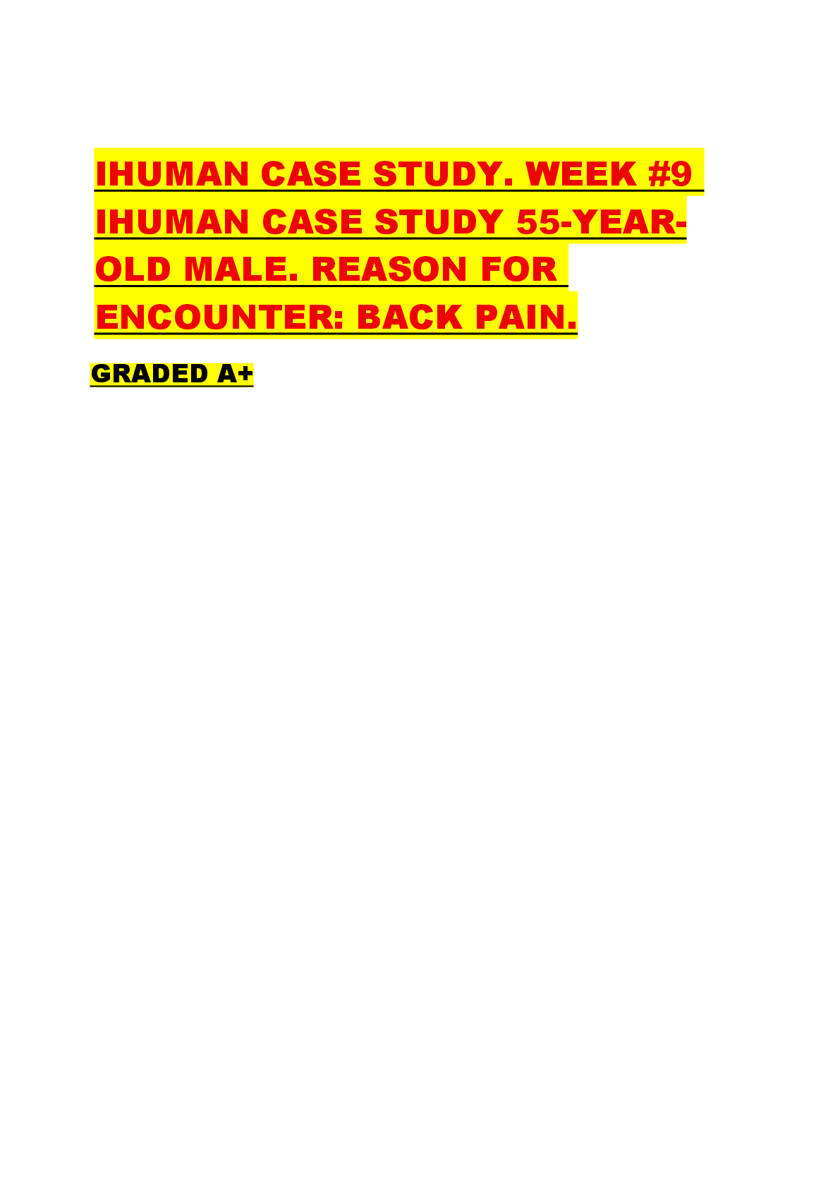 Recommended document preview for IHUMAN CASE STUDY. WEEK #9  IHUMAN CASE STUDY 55-YEAR OLD MALE. REASON FOR  ENCOUNTER: BACK PAIN.