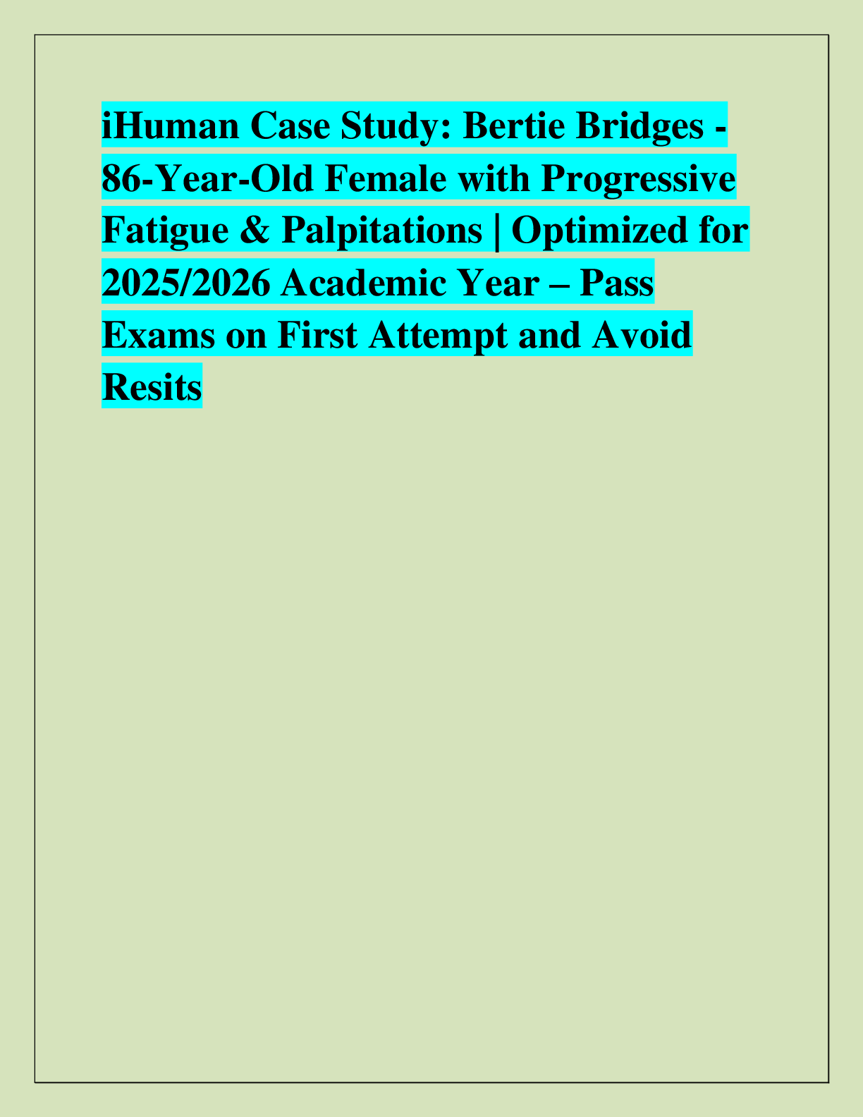 Recommended document preview for iHuman Case Study: Bertie Bridges - 86-Year-Old Female with Progressive Fatigue & Palpitations | Optimized for  2025/2026 Academic Year – Pass  Exams on First Attempt and Avoid  Resits