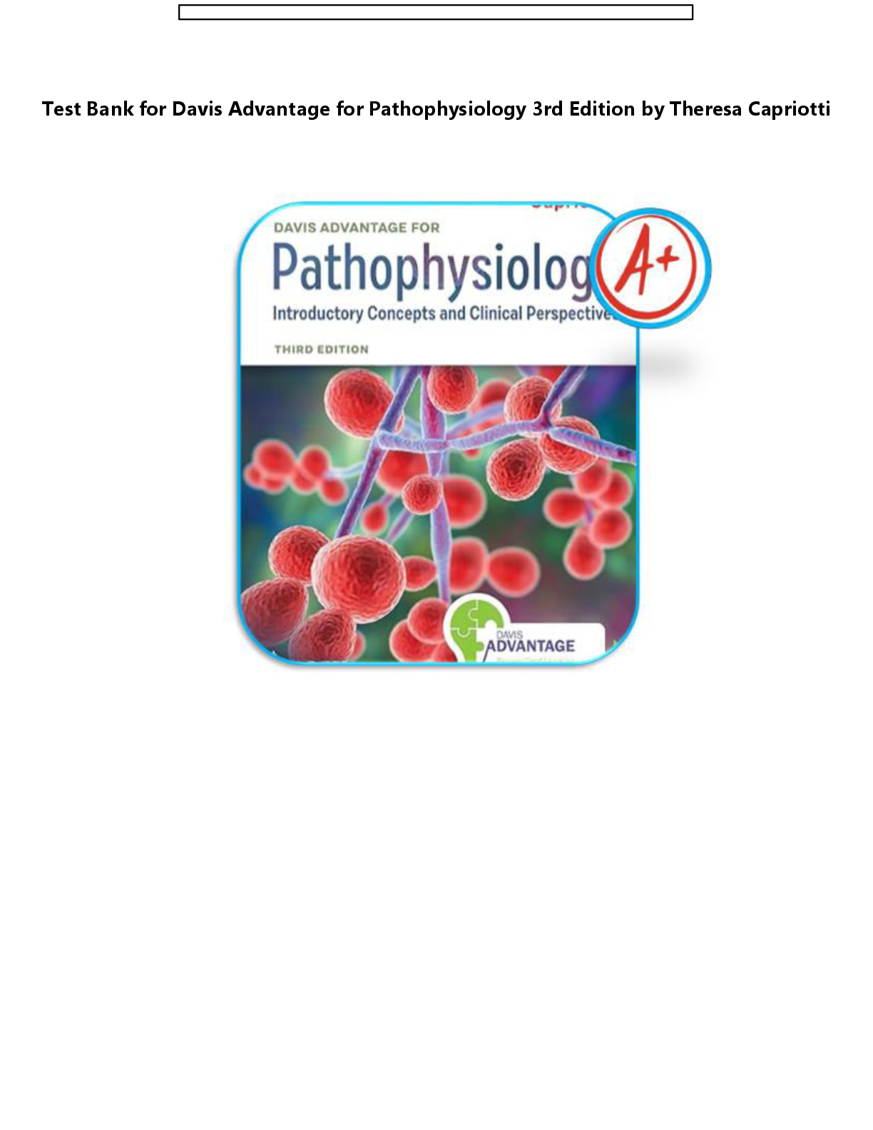 Recommended document preview for Test Bank for Davis Advantage for Pathophysiology 3rd Edition by Theresa Capriotti! ALREADY RATED A+ 100% CORRECT ANSWERS