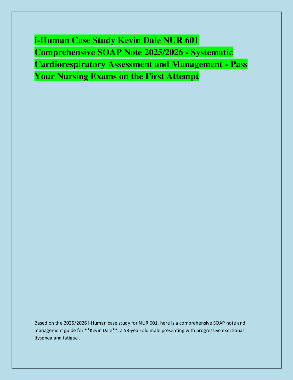 Recommended document preview for i-Human Case Study Kevin Dale NUR 601  Comprehensive SOAP Note 2025/2026 - Systematic  Cardiorespiratory Assessment and Management - Pass  Your Nursing Exams on the First Attempt