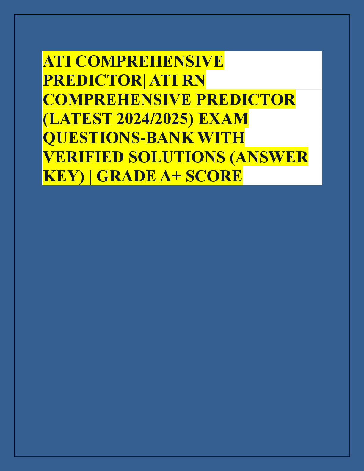 Recommended document preview for ATI COMPREHENSIVE  PREDICTOR| ATI RN  COMPREHENSIVE PREDICTOR  (LATEST 2024/2025) EXAM  QUESTIONS-BANK WITH  VERIFIED SOLUTIONS (ANSWER  KEY) | GRADE A+ SCORE