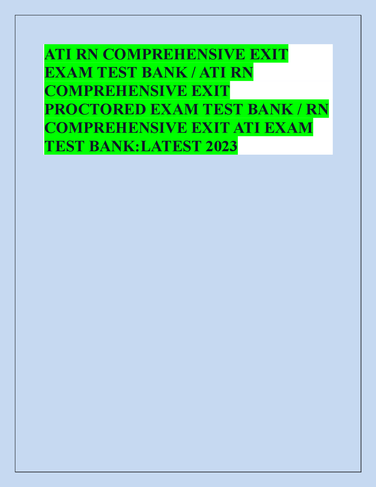 Recommended document preview for ATI RN COMPREHENSIVE EXIT  EXAM TEST BANK / ATI RN  COMPREHENSIVE EXIT  PROCTORED EXAM TEST BANK / RN  COMPREHENSIVE EXIT ATI EXAM  TEST BANK:LATEST 2023