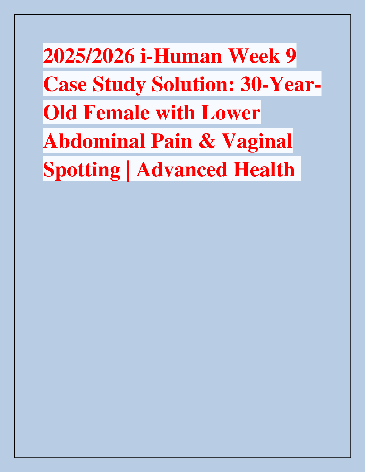 Preview image for 2025/2026 i-Human Week 9  Case Study Solution: 30-YearOld Female with Lower  Abdominal Pain & Vaginal  Spotting | Advanced Health