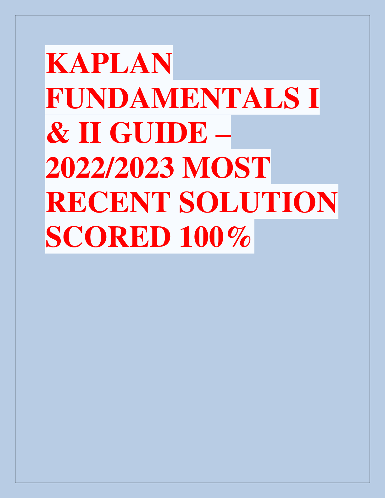 Preview of KAPLAN  FUNDAMENTALS I  & II GUIDE – 2022/2023 MOST  RECENT SOLUTION  SCORED 100%