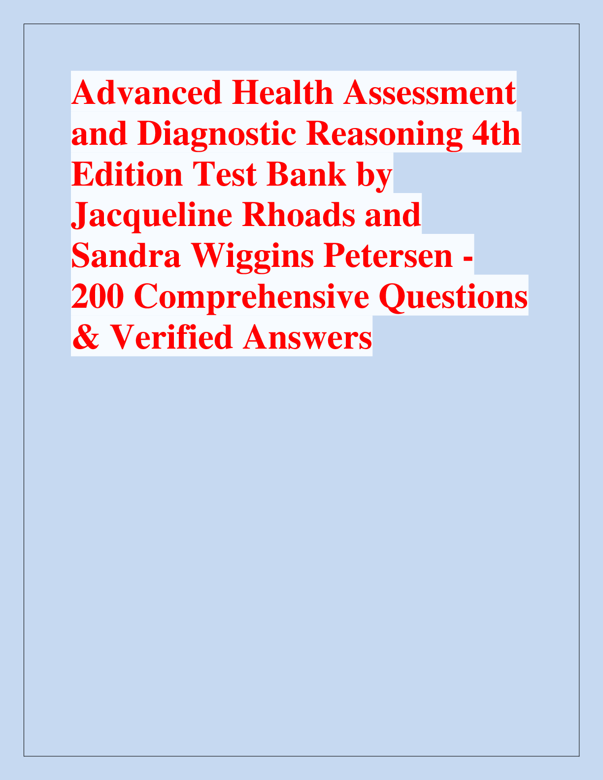 Recommended document preview for Advanced Health Assessment  and Diagnostic Reasoning 4th  Edition Test Bank by  Jacqueline Rhoads and  Sandra Wiggins Petersen - 200 Comprehensive Questions  & Verified Answers
