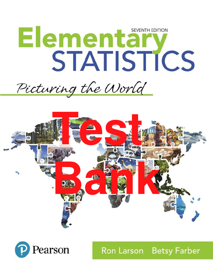 Recommended document preview for Test Bank Elementary Statistics Picturing the World 7th Edition By Ron Larson, Betsy Farber All Chapters