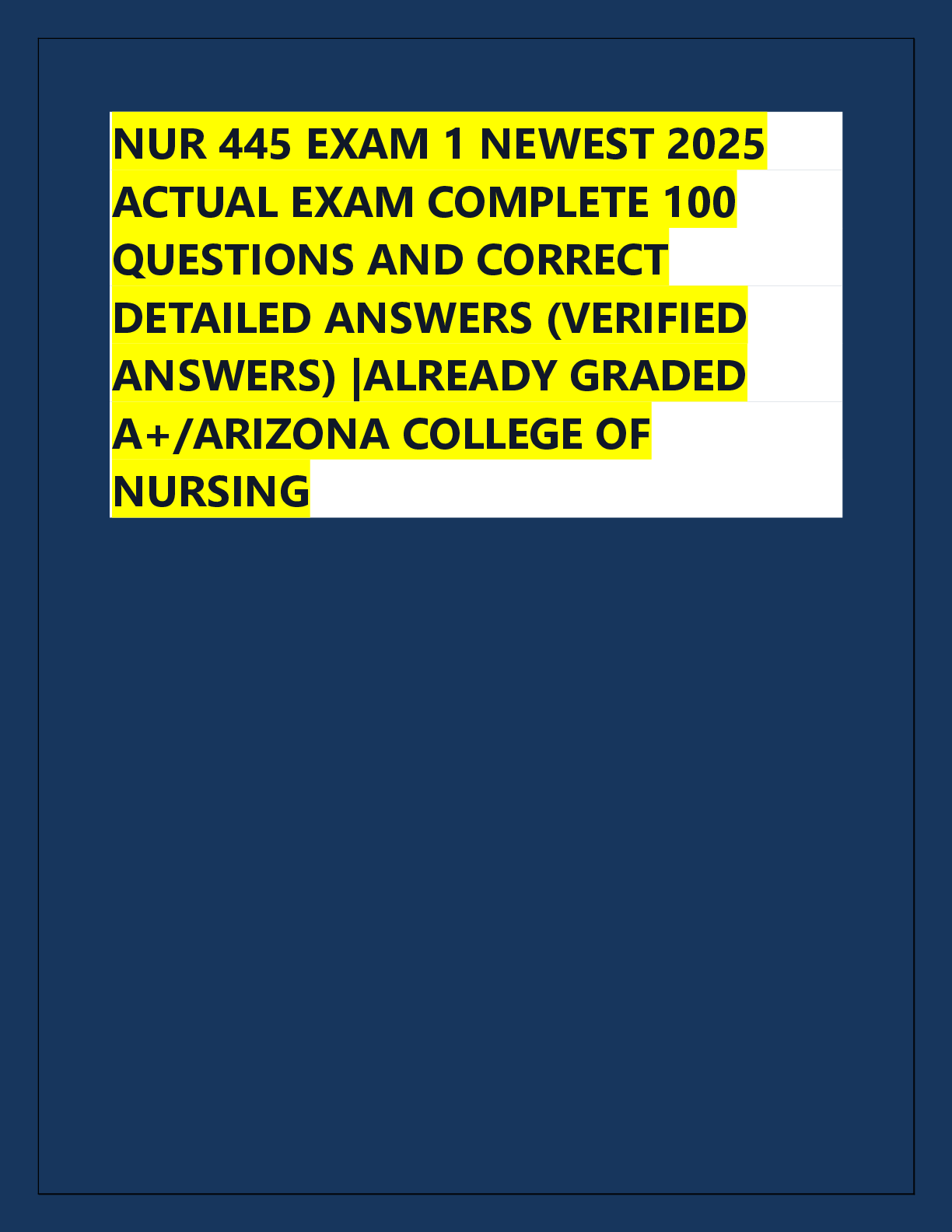 Recommended document preview for NUR 445 EXAM 1 NEWEST 2025  ACTUAL EXAM COMPLETE 100  QUESTIONS AND CORRECT  DETAILED ANSWERS (VERIFIED  ANSWERS) |ALREADY GRADED  A+/ARIZONA COLLEGE OF  NURSING