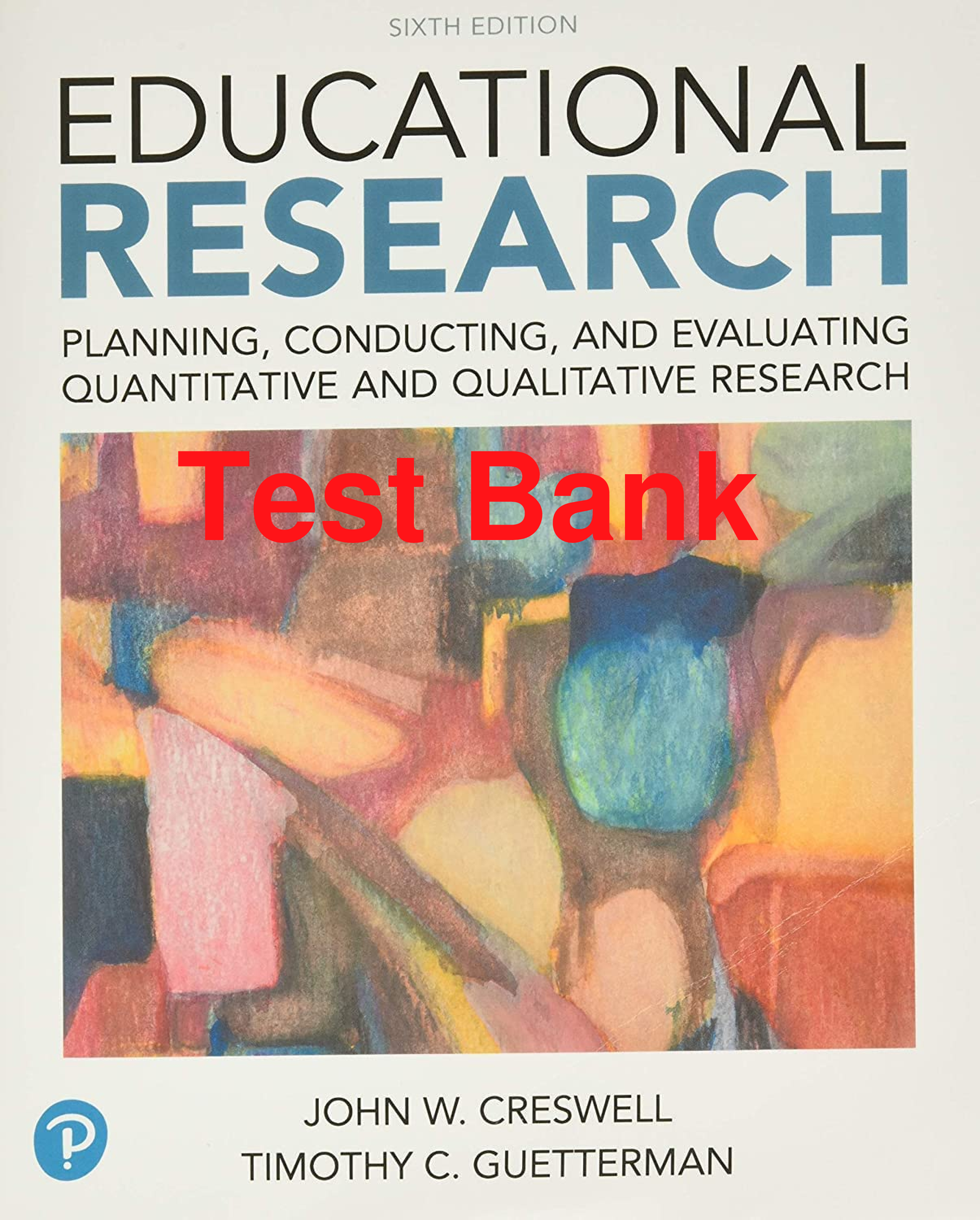 Recommended document preview for Test Bank Educational Research Planning Conducting and Evaluating Quantitative and Qualitative Research 6th Edition By John Creswell, Timothy Guetterman
